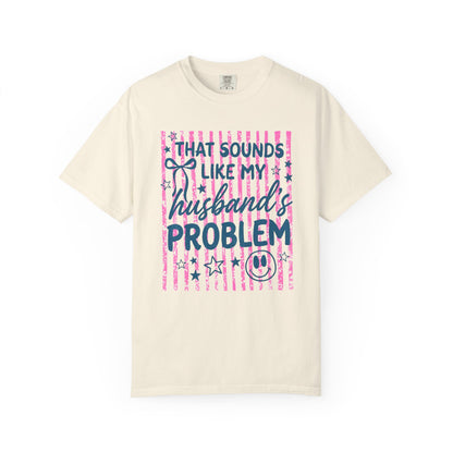 That Sounds Like My Husband's Problem T-Shirt