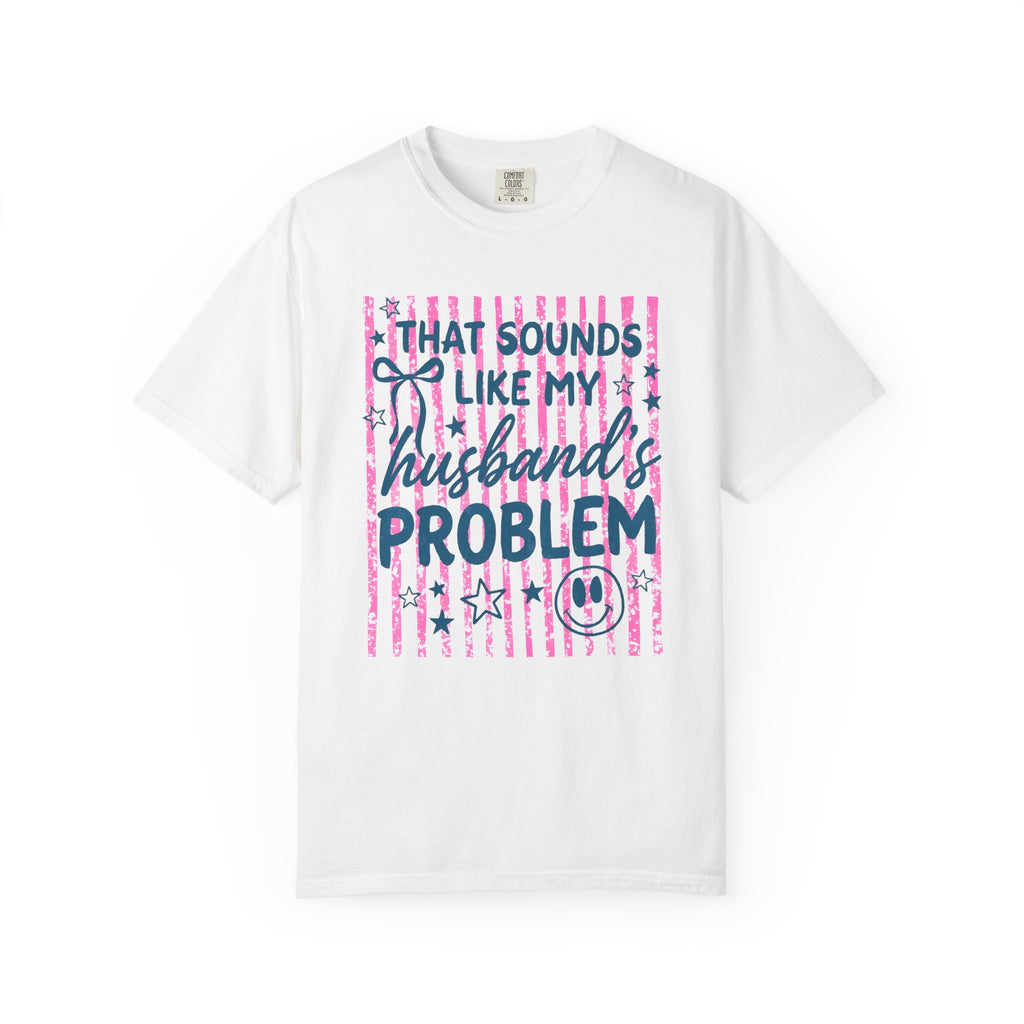 That Sounds Like My Husband's Problem T-Shirt