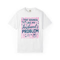 That Sounds Like My Husband's Problem T-Shirt