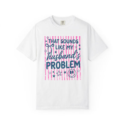 That Sounds Like My Husband's Problem T-Shirt